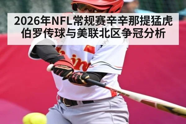 2026年NFL常规赛辛辛那提猛虎伯罗传球与美联北区争冠分析
